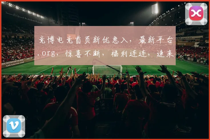 竞博电竞首页新优惠入，最新平台.org，惊喜不断，福利连连，速来体验